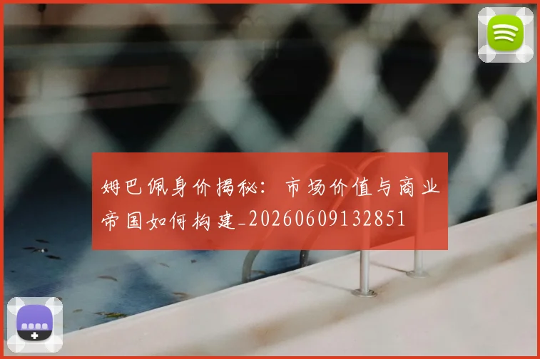 姆巴佩身价揭秘:市场价值与商业帝国如何构建_20260609132851